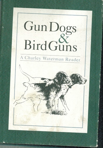 Gun Dogs and Bird Guns A Charley Waterman Reader