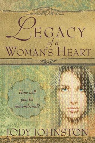 Legacy of a Woman's Heart How Will You Be Remembered?