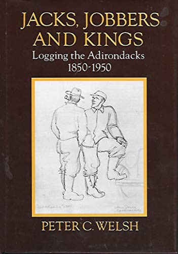 Jacks, Jobbers and Kings: Logging the Adirondacks 1850-1950