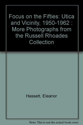 Focus on the Fifties Utica and Vicinity, 1950-1962 : More Photographs from the Russell Rhoades Collection
