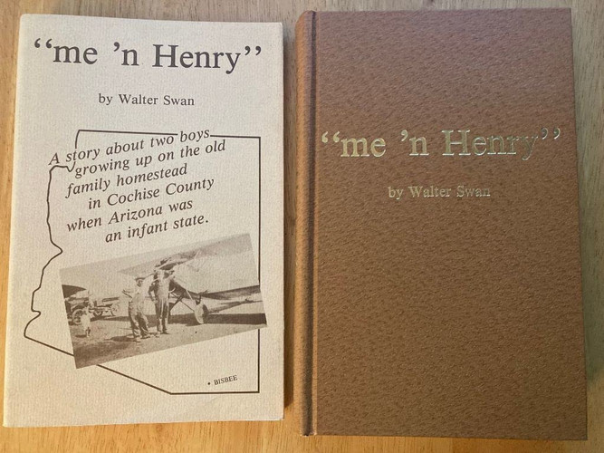 "Me 'n Henry" A Story about Two Boys Growing Up on the Old Family Homestead in Cochise County when Arizona was an Infant State