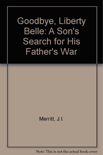 Goodbye, Liberty Belle A Son's Search for His Father's War