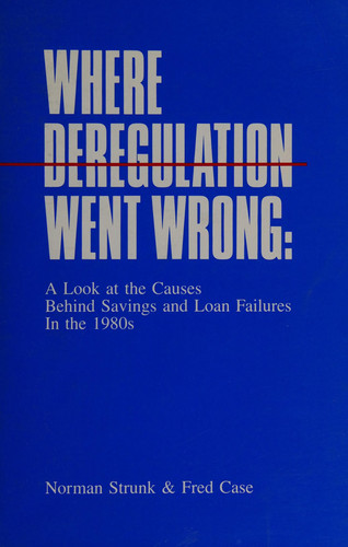 Where Deregulation Went Wrong: A Look at the Causes Behind Savings and Loan Failures in the 1980s.
