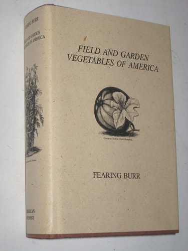 The Field and Garden Vegetables of America Containing Full Descriptions of Nearly Eleven Hundred Species and Varieties, with Directions for Propagation, Culture, and Use