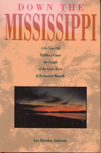 Down the Mississippi A Sixty-five Year Old Paddles a Canoe the Length of the Great River to Rediscover Himself