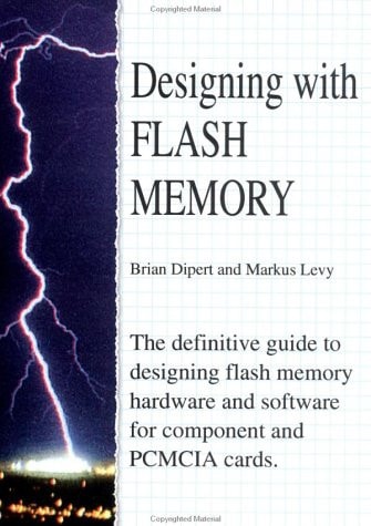 Designing with Flash Memory The Definitive Guide to Designing Flash Memory Hardware and Software for Components and PCMCIA Cards