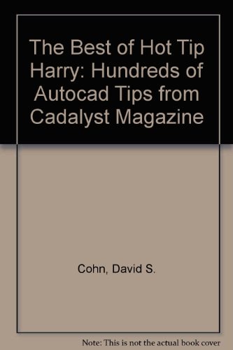 The Best of Hot Tip Harry Hundreds of AutoCAD Tips from CADalyst Magazine
