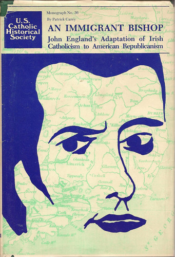 An Immigrant Bishop John England's Adaptation of Irish Catholicism to American Republicanism