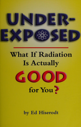 Under-exposed What If Radiation is Actually Good for You?