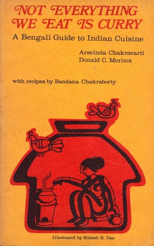 Not Everything We Eat is Curry A Bengali Guide to Indian Cuisine