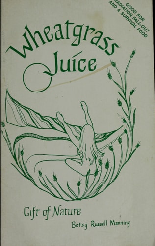 Wheatgrass Juice Gift of Nature ; Or, the Natural High