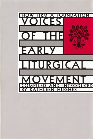 How Firm a Foundation Voices of the Early Liturgical Movement
