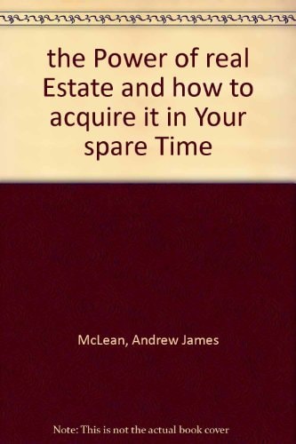 The Power of Real Estate and how to Acquire it in Your Spare Time