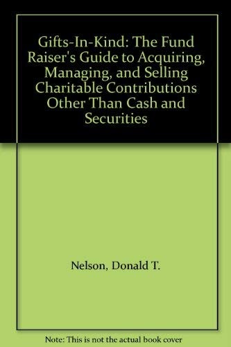Gifts-In-Kind: The Fund Raiser's Guide to Acquiring, Managing, and Selling Charitable Contributions Other Than Cash and Securities