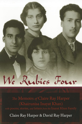 We Rubies Four The Memoirs of Claire Ray Harper (Khair-un-nisa Inayat Khan) : with Poems, Stories and Letters from the Inayat Khan Family
