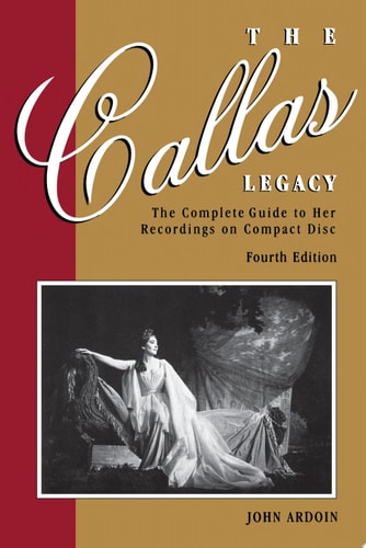 The Callas Legacy The Complete Guide to Her Recordings on Compact Discs