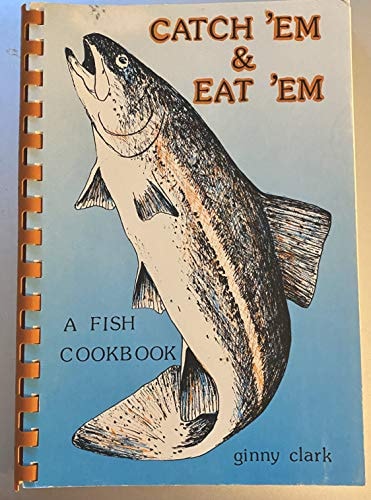 Catch Em' and Eat Em' : A Fish Cookbook