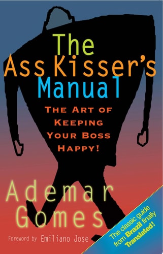The Ass Kisser's Manual The Art of Keeping Your Boss Happy!