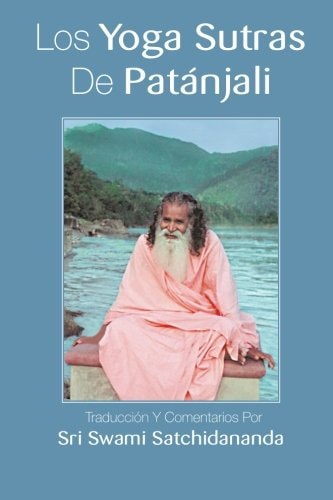 Los Yoga Sutras De Patanjali Traduccion Y Comentarios Por Sri Swami Satchidananda (Spanish Edition).