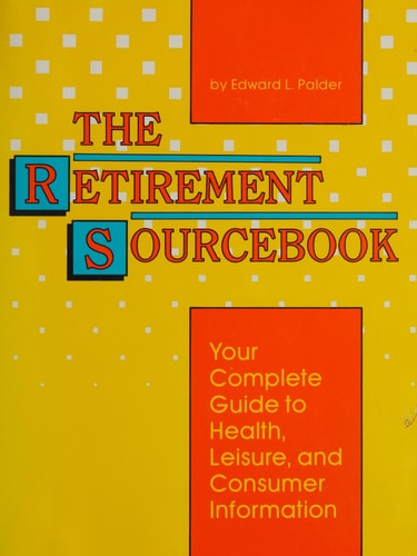 The Retirement Sourcebook Your Complete Guide to Health, Leisure, and Consumer Information
