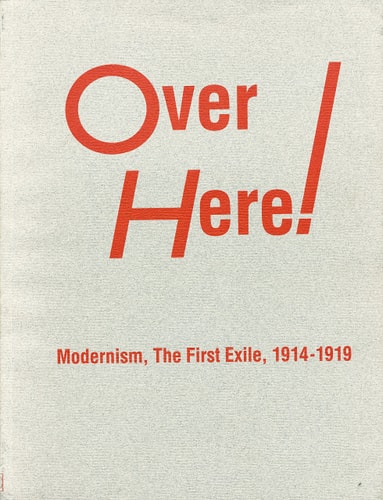 Over here: Modernism, the first exile, 1914-1919 : David Winton Bell Gallery, Brown University, Providence, Rhode Island, April 15-May 29, 1989