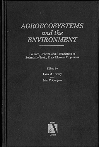 Agroecosystems and the Environment: Sources, Control, and Remediation of Potentially Toxic, Trace Element Oxyanions