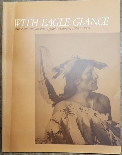 With Eagle Glance: American Indian Photographic Images, 1868-1931