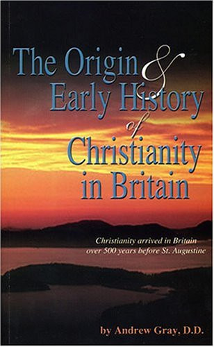 The Origin and Early History of Christianity in Britain From Its Dawn to the Death of Augustine