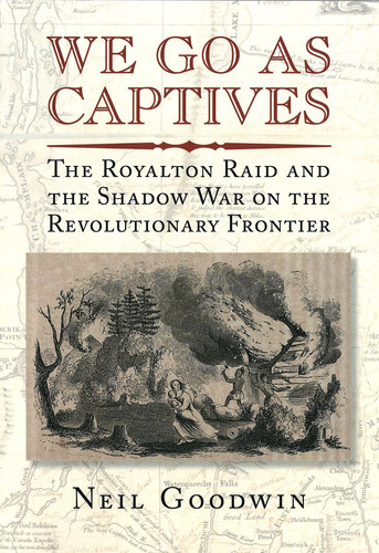 We Go as Captives The Royalton Raid and the Shadow War on the Revolutionary Frontier