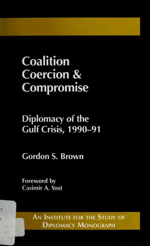 Coalition, Coercion and Compromise Diplomacy of the Gulf Crisis, 1990-91
