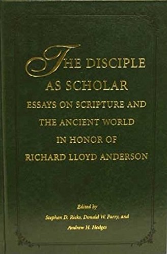 The Disciple as Scholar Essays on Scripture and the Ancient World in Honor of Richard Lloyd Anderson