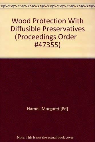 Wood Protection with Diffusible Preservatives First International Conference on Wood Protection.......