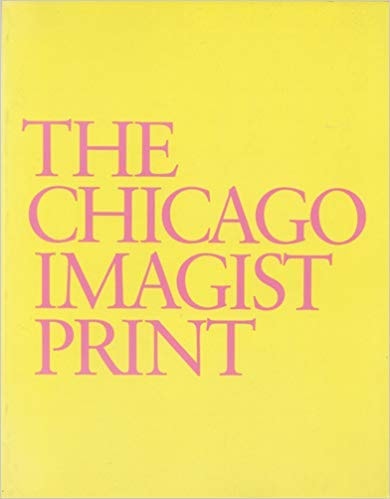Chicago Imagist Print: Ten Artists Work 1958-1987 A Catalogue Raisonne