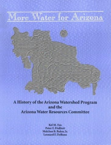 More Water for Arizona A History of the Arizona Watershed Program and the Arizona Water Resources Committee