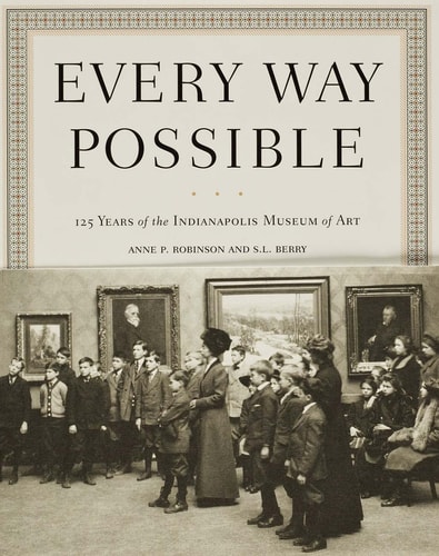 Every Way Possible: 125 Years of the Indianapolis Museum of Art