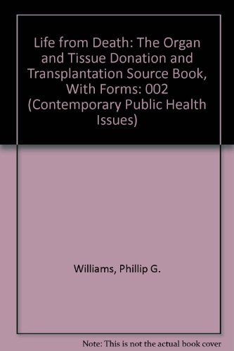 Life from Death: The Organ and Tissue Donation and Transplantation Source Book, With Forms (Contemporary Public Health Issues)