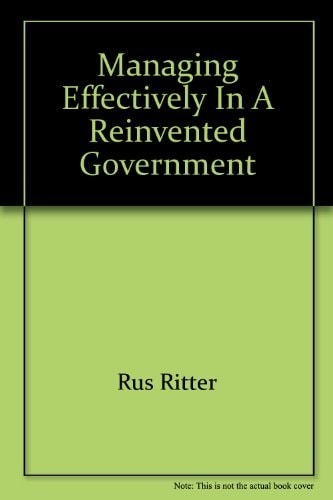 Managing Effectively in a Reinvented Government The Federal Manager's Roadmap to Success