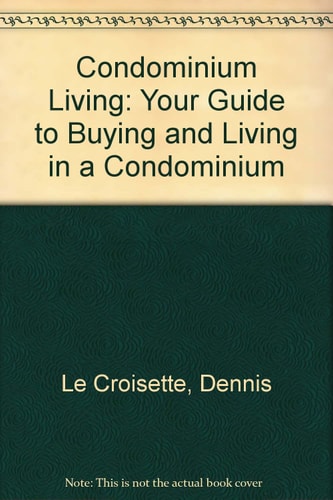 Condominium Living Your Guide to Buying and Living in a Condominium