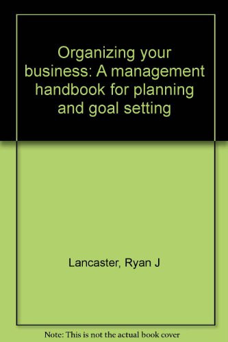 Organizing Your Business A Management Handbook for Planning and Goal Setting