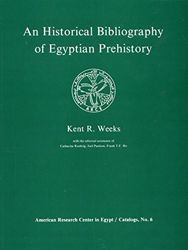 An Historical Bibliography of Egyptian Prehistory (American Research Center in Egypt, Catalogs, Vol 6)