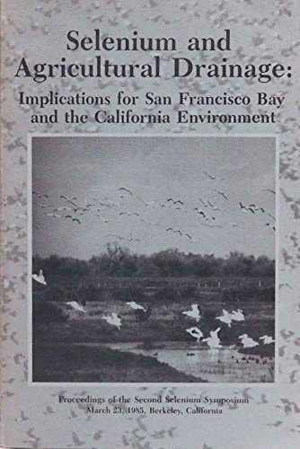 Selenium and Agricultural Drainage: Implications for San Francisco Bay and the California Environment (Proceedings of the Second Selenium Symposium)