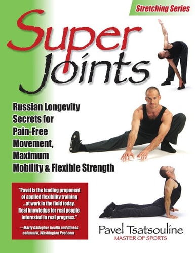 Super Joints: Russian Longevity Secrets for Pain-Free Movement,: Russian Longevity Secrets for Pain-Free Movement, Maximum Mobility & Flexible Strength