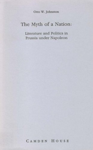 The Myth of a Nation Literature and Politics in Prussia Under Napoleon