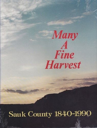 Many a Fine Harvest Sauk County, 1840-1990