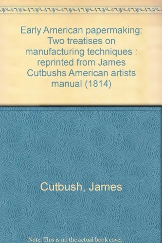 Early American Papermaking Two Treatises on Manufacturing Techniques