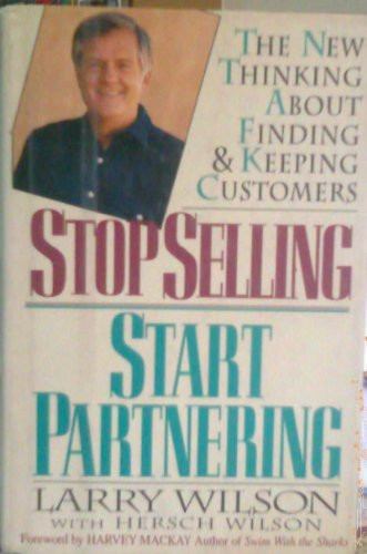 Stop Selling Start Partnering: The New Thinking About Finding and Keeping Customers