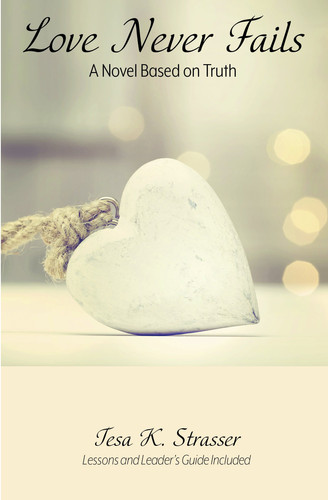 Love Never Fails A Novel Based on Truth