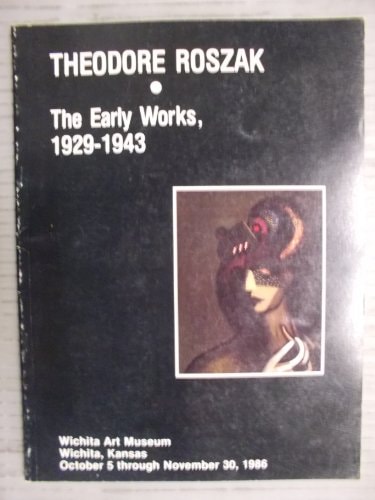 Theodore Roszak, the Early Works, 1929-1943 An Exhibition of Sculptures, Paintings and Drawings, Wichita Art Museum, Wichita, Kansas, October 5 Through November 30, 1986