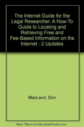 The Internet Guide for the Legal Researcher A How-to Guide to Locating and Retrieving Free and Fee-based Information on the Internet