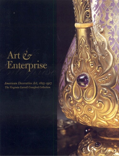 Art & Enterprise: American Decorative Art, 1825-1917 : The Virginia Carroll Crawford Collection